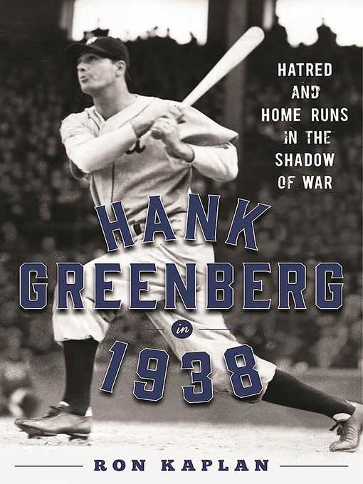 Title details for Hank Greenberg in 1938: Hatred and Home Runs in the Shadow of War by Ron Kaplan - Available